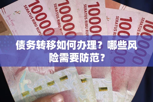 武汉债务转移如何办理？哪些风险需要防范？