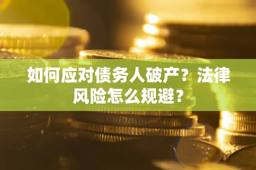 武汉如何应对债务人破产？法律风险怎么规避？
