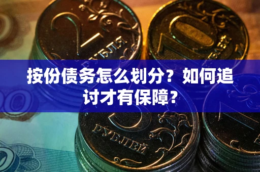 武汉按份债务怎么划分？如何追讨才有保障？
