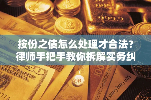 武汉按份之债怎么处理才合法？律师手把手教你拆解实务纠纷