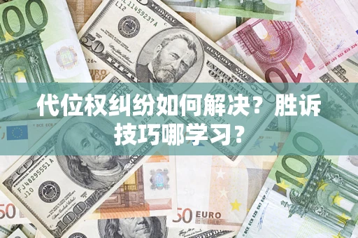 武汉代位权纠纷如何解决？胜诉技巧哪学习？