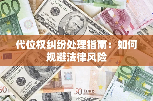 武汉代位权纠纷处理指南：如何规避法律风险