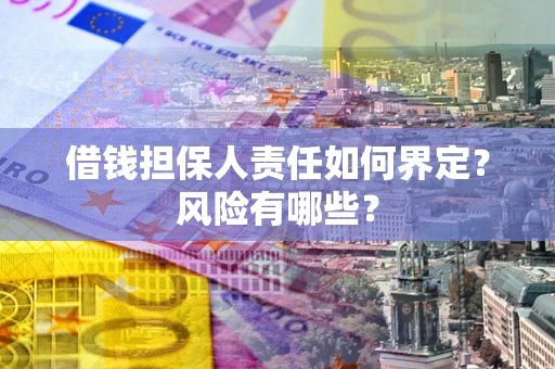 武汉借钱担保人责任如何界定?风险有哪些? 武汉借钱担保人责任如何界定?风险有哪些?
