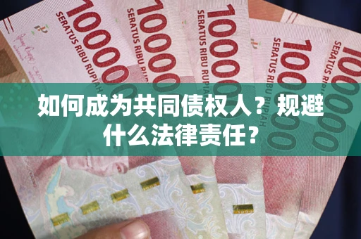 武汉如何成为共同债权人？规避什么法律责任？