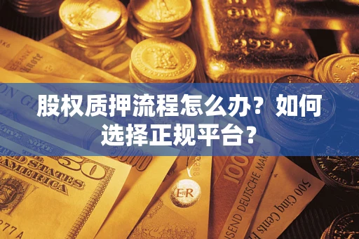 武汉股权质押流程怎么办？如何选择正规平台？