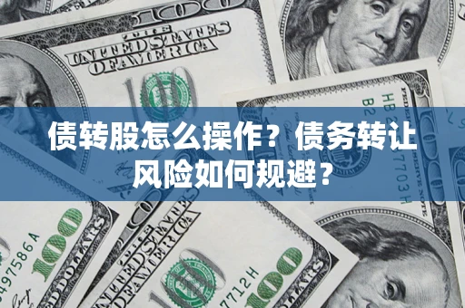 武汉债转股怎么操作？债务转让风险如何规避？