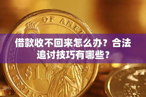 武汉借款收不回来怎么办？合法追讨技巧有哪些？