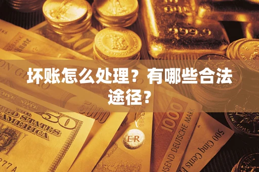 武汉坏账怎么处理？有哪些合法途径？