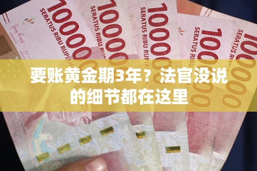 武汉要账黄金期3年？法官没说的细节都在这里