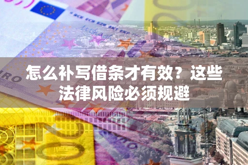 武汉怎么补写借条才有效？这些法律风险必须规避