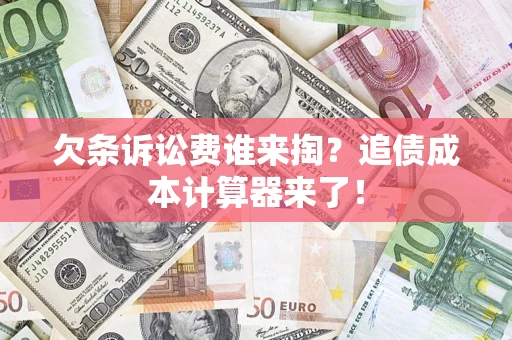 武汉欠条诉讼费谁来掏？追债成本计算器来了！