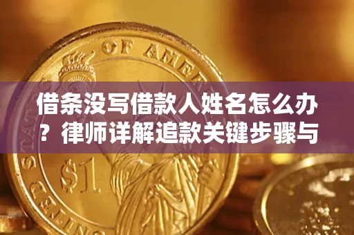 武汉借条没写借款人姓名怎么办？律师详解追款关键步骤与证据链构建