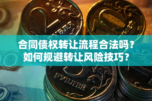 武汉合同债权转让流程合法吗？如何规避转让风险技巧？