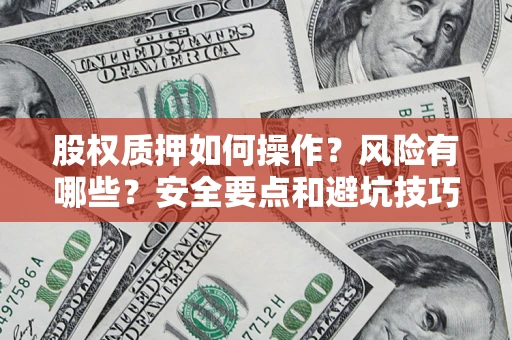 武汉股权质押如何操作？风险有哪些？安全要点和避坑技巧？
