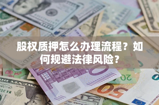 武汉股权质押怎么办理流程？如何规避法律风险？