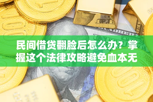 武汉民间借贷翻脸后怎么办？掌握这个法律攻略避免血本无归