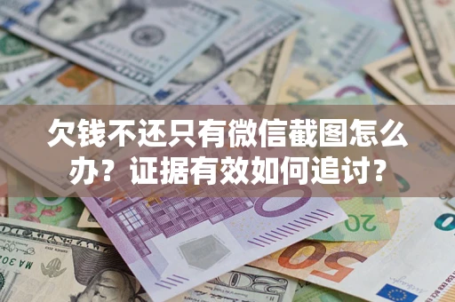 武汉欠钱不还只有微信截图怎么办？证据有效如何追讨？