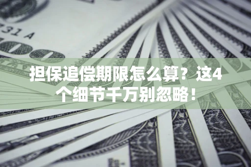 武汉担保追偿期限怎么算？这4个细节千万别忽略！