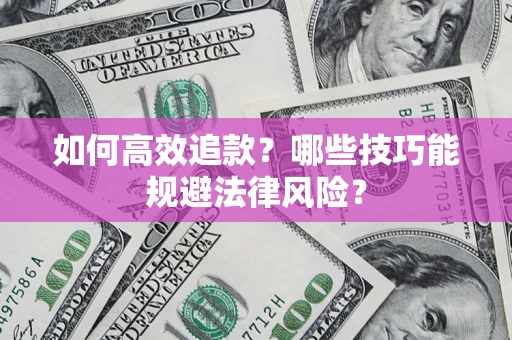 武汉如何高效追款？哪些技巧能规避法律风险？