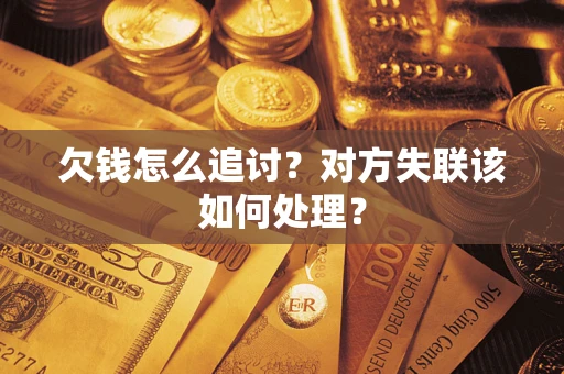 武汉欠钱怎么追讨？对方失联该如何处理？