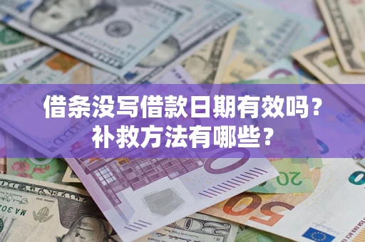 武汉借条没写借款日期有效吗?补救方法有哪些? 武汉借条没写借款日期有效吗?补救方法有哪些?
