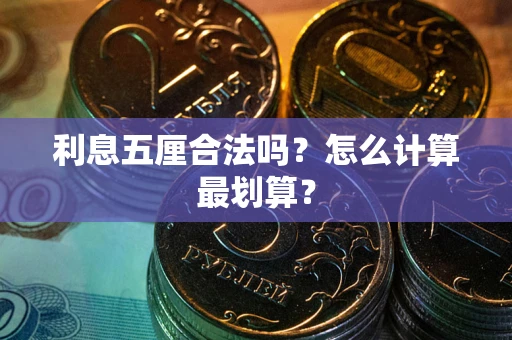 武汉利息五厘合法吗？怎么计算最划算？