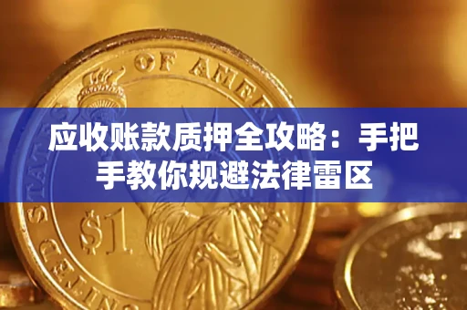 武汉应收账款质押全攻略：手把手教你规避法律雷区