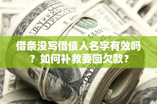 武汉借条没写借债人名字有效吗？如何补救要回欠款？