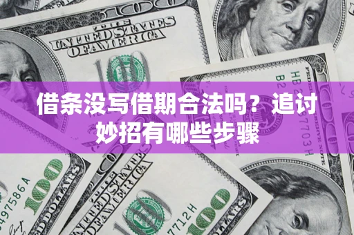 武汉借条没写借期合法吗？追讨妙招有哪些步骤