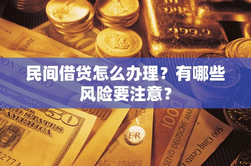 武汉民间借贷怎么办理？有哪些风险要注意？