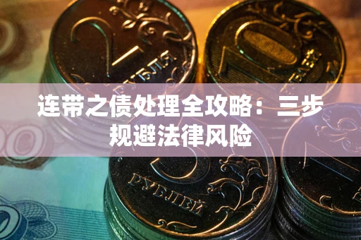 武汉连带之债处理全攻略：三步规避法律风险
