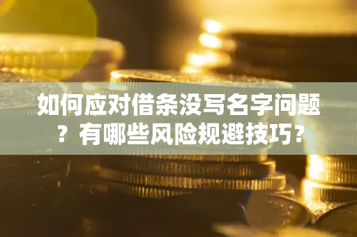 武汉如何应对借条没写名字问题？有哪些风险规避技巧？