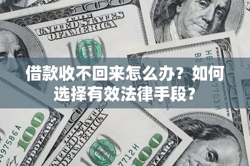 武汉借款收不回来怎么办？如何选择有效法律手段？